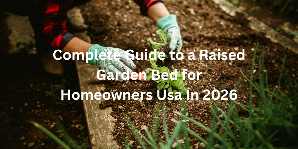 Complete Guide to a Raised Garden Bed for Homeowners Usa In 2026